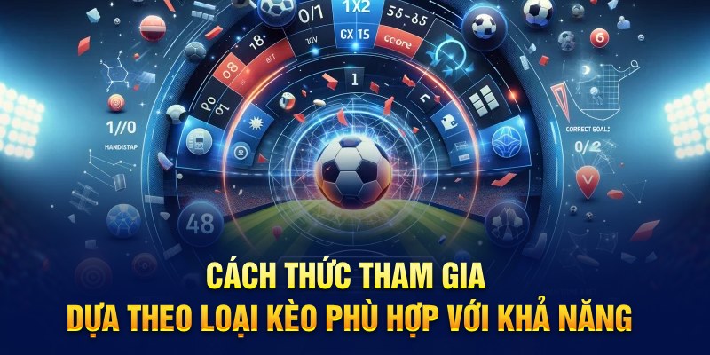 Cách thức tham gia dựa theo loại kèo phù hợp với khả năng